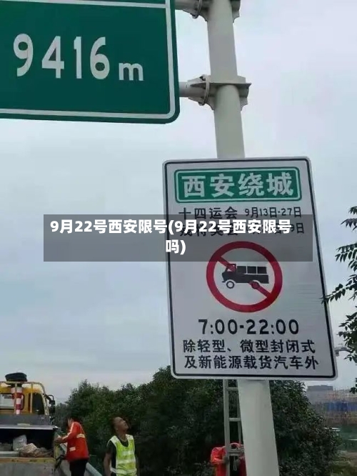 9月22号西安限号(9月22号西安限号吗)-第3张图片