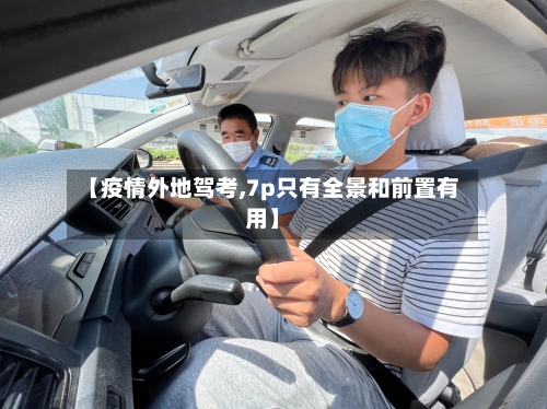 【疫情外地驾考,7p只有全景和前置有用】