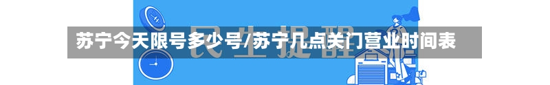 苏宁今天限号多少号/苏宁几点关门营业时间表