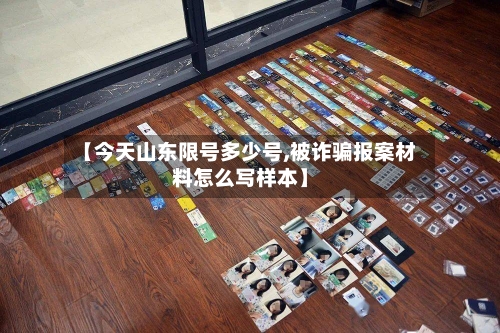 【今天山东限号多少号,被诈骗报案材料怎么写样本】-第2张图片