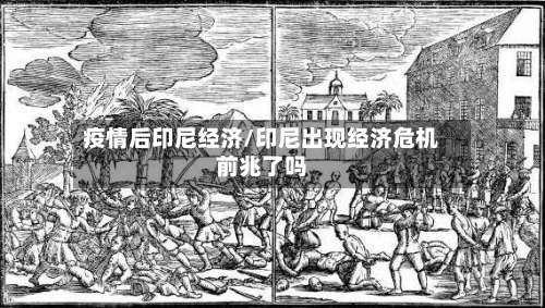 疫情后印尼经济/印尼出现经济危机前兆了吗-第3张图片