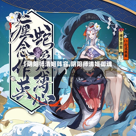 【阴阳师清姬阵容,阴阳师清姬御魂】-第3张图片