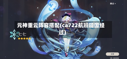元神重云阵容搭配(ca722航班回国经过)